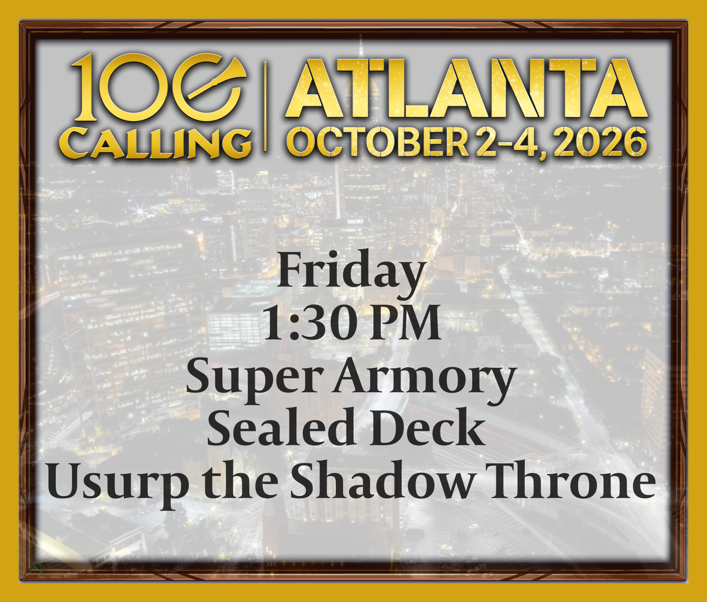 Calling 100 - Friday 1:30 PM - Super Armory - Sealed Deck Usurp the Shadow Throne