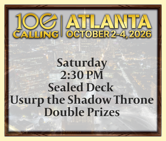 Calling 100 -  Saturday 2:30 PM -  Sealed Deck Usurp the Shadow Throne - Double Prizes