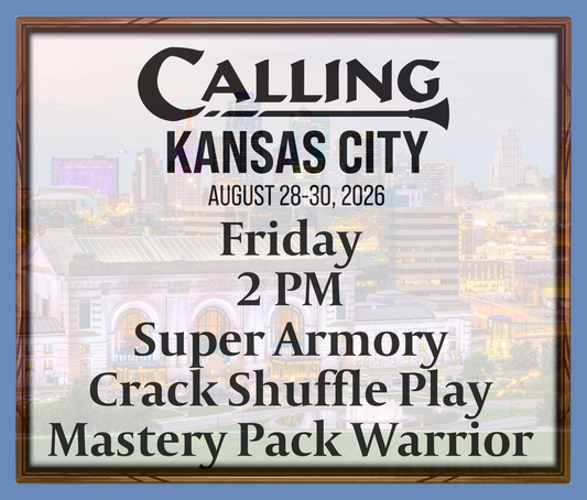 Calling Kansas City 2026 -  Friday 2 PM - Super Armory - Crack Shuffle Play - 12 Pack Mastery Pack Warriors